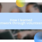 How I learned teamwork through volunteering