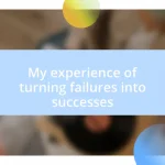 My experience of turning failures into successes