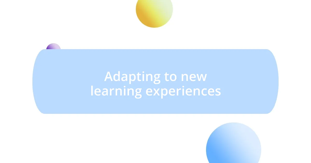 Adapting to new learning experiences